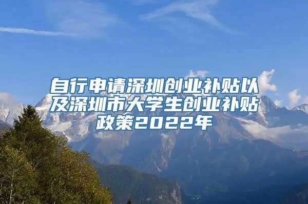 自行申请深圳创业补贴以及深圳市大学生创业补贴政策2022年