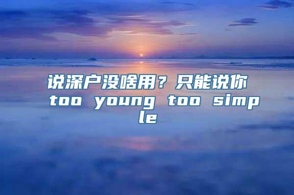 说深户没啥用？只能说你too young too simple