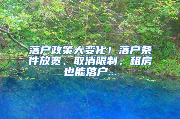 落户政策大变化！落户条件放宽、取消限制，租房也能落户...