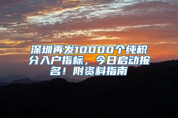 深圳再发10000个纯积分入户指标，今日启动报名！附资料指南