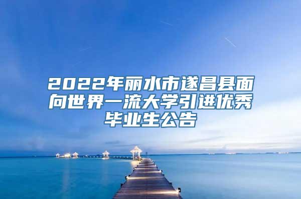 2022年丽水市遂昌县面向世界一流大学引进优秀毕业生公告