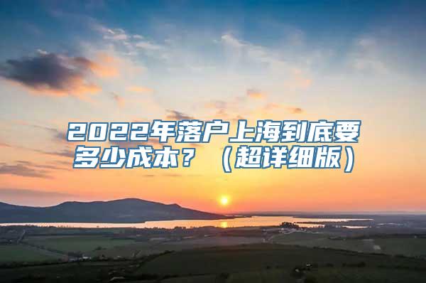 2022年落户上海到底要多少成本？（超详细版）