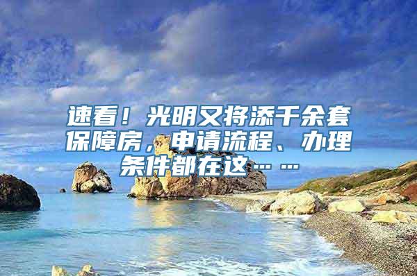 速看！光明又将添千余套保障房，申请流程、办理条件都在这……