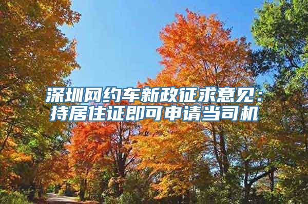 深圳网约车新政征求意见：持居住证即可申请当司机