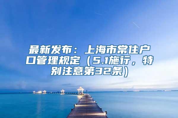 最新发布：上海市常住户口管理规定（5.1施行，特别注意第32条）