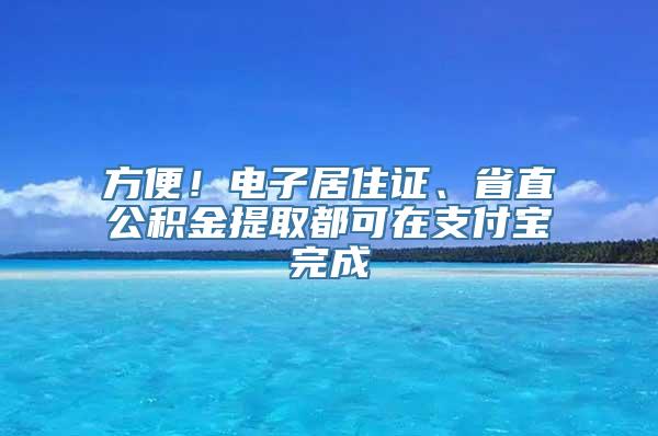 方便！电子居住证、省直公积金提取都可在支付宝完成