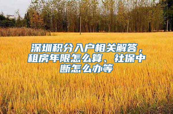 深圳积分入户相关解答，租房年限怎么算、社保中断怎么办等