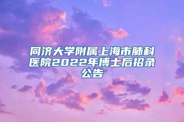 同济大学附属上海市肺科医院2022年博士后招录公告