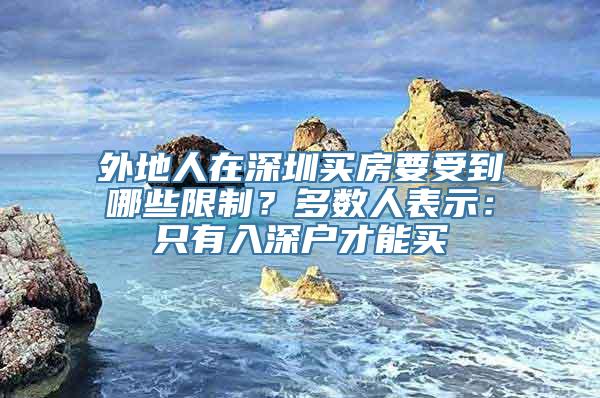 外地人在深圳买房要受到哪些限制？多数人表示：只有入深户才能买