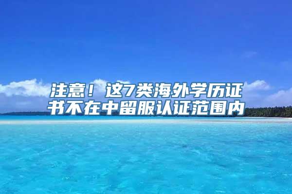 注意！这7类海外学历证书不在中留服认证范围内