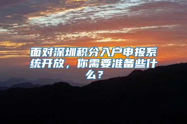 面对深圳积分入户申报系统开放，你需要准备些什么？