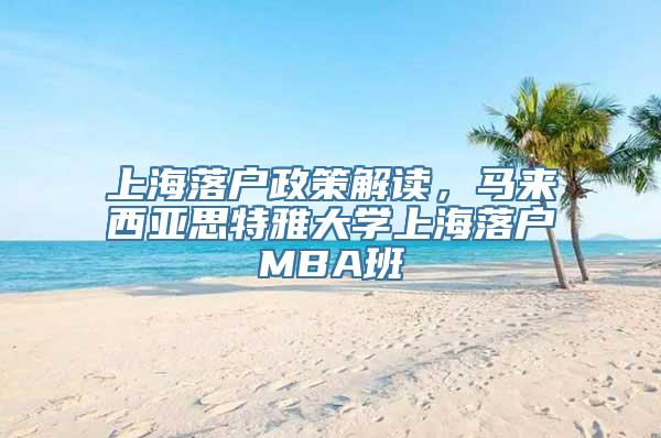 上海落户政策解读，马来西亚思特雅大学上海落户MBA班