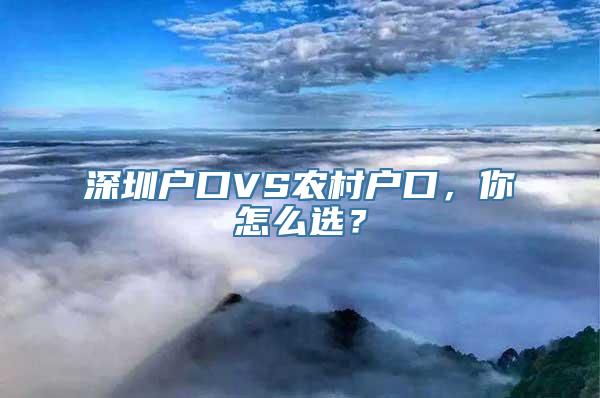 深圳户口VS农村户口，你怎么选？