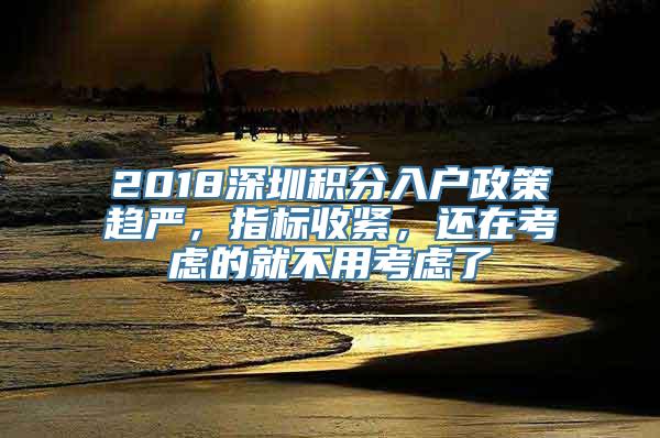 2018深圳积分入户政策趋严，指标收紧，还在考虑的就不用考虑了