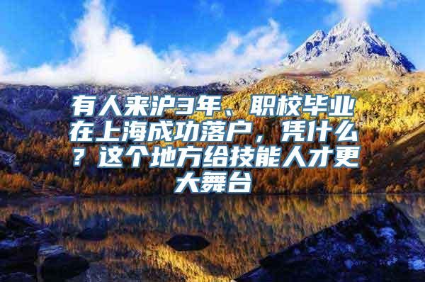 有人来沪3年、职校毕业在上海成功落户，凭什么？这个地方给技能人才更大舞台