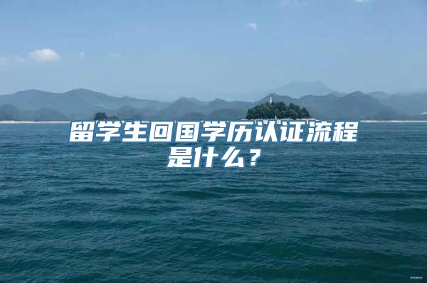 留学生回国学历认证流程是什么？