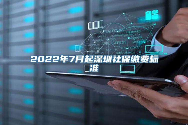 2022年7月起深圳社保缴费标准