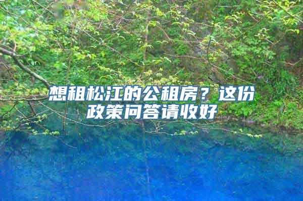 想租松江的公租房？这份政策问答请收好→