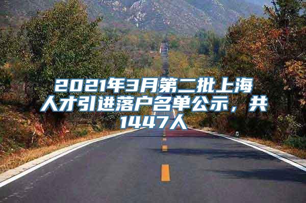 2021年3月第二批上海人才引进落户名单公示，共1447人