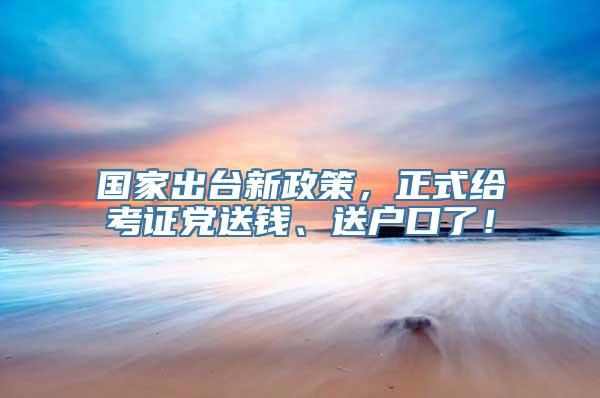 国家出台新政策，正式给考证党送钱、送户口了！