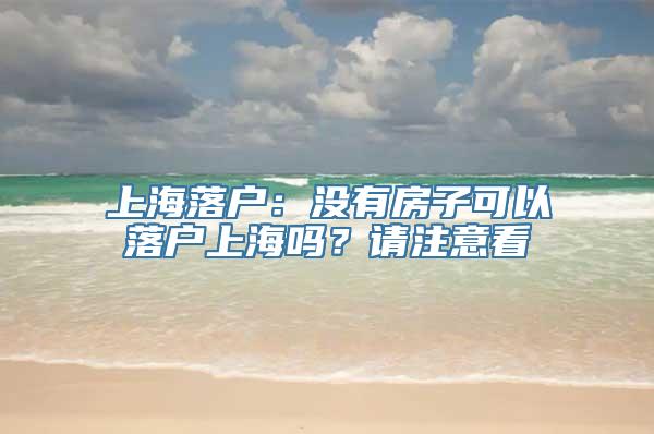 上海落户：没有房子可以落户上海吗？请注意看