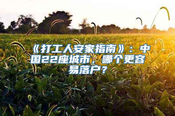 《打工人安家指南》：中国22座城市，哪个更容易落户？