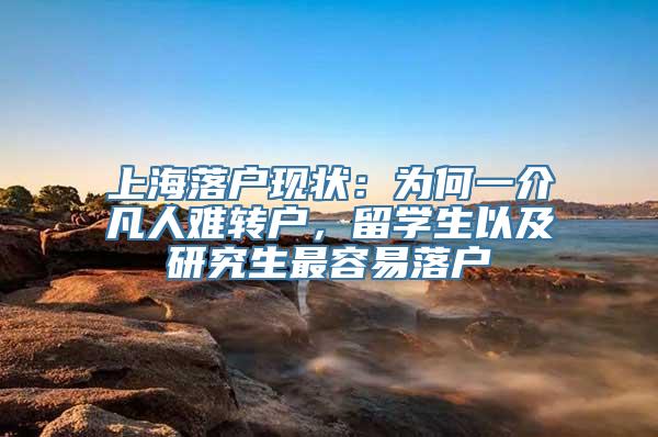 上海落户现状：为何一介凡人难转户，留学生以及研究生最容易落户