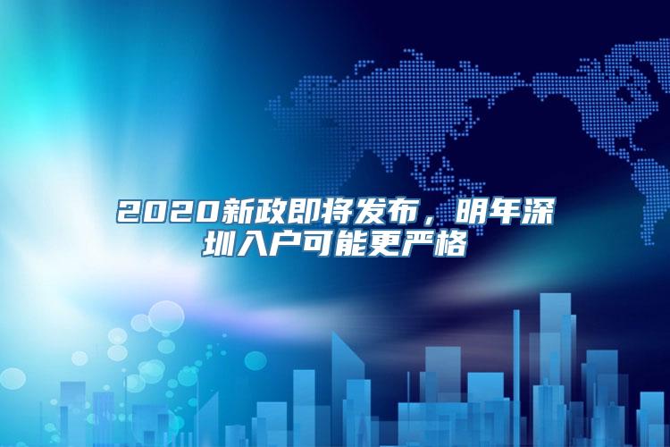 2020新政即将发布，明年深圳入户可能更严格