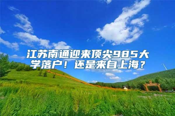 江苏南通迎来顶尖985大学落户！还是来自上海？