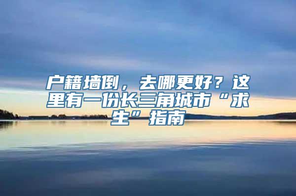 户籍墙倒，去哪更好？这里有一份长三角城市“求生”指南