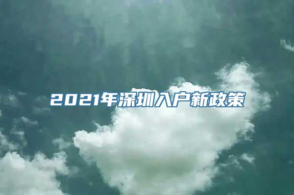 2021年深圳入户新政策