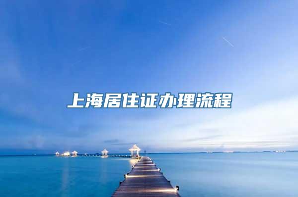 上海居住证办理流程