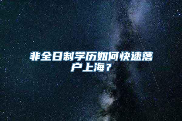 非全日制学历如何快速落户上海？