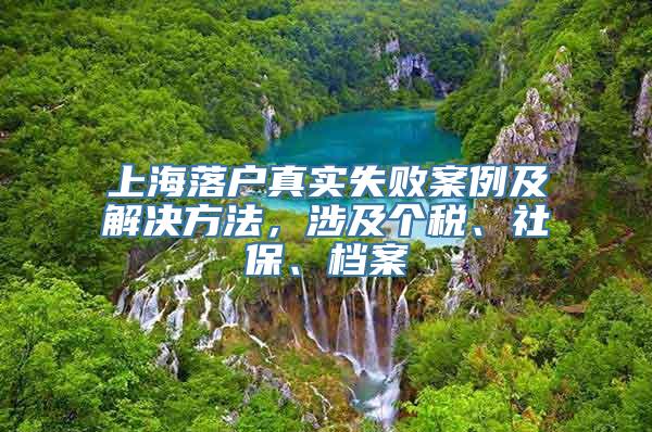 上海落户真实失败案例及解决方法，涉及个税、社保、档案