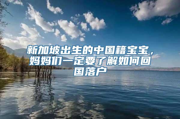 新加坡出生的中国籍宝宝，妈妈们一定要了解如何回国落户