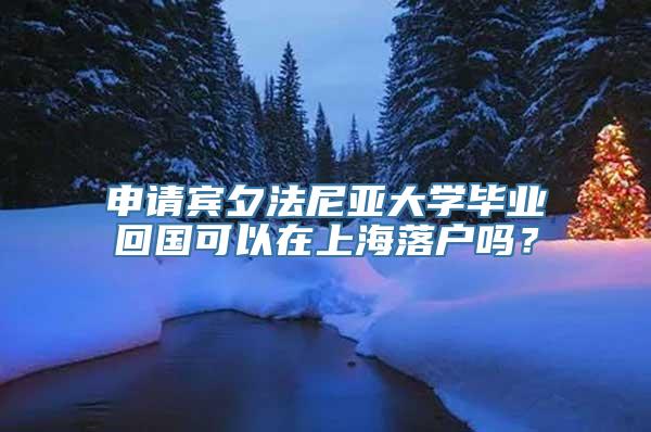 申请宾夕法尼亚大学毕业回国可以在上海落户吗？