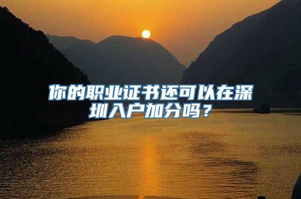 你的职业证书还可以在深圳入户加分吗？