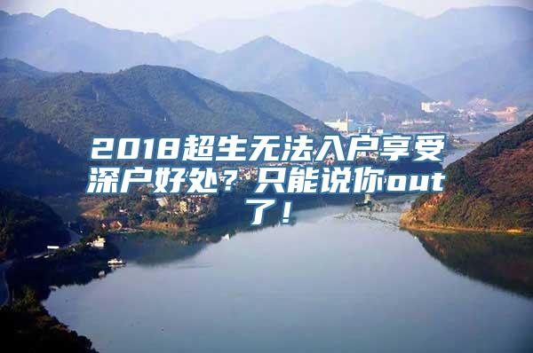 2018超生无法入户享受深户好处？只能说你out了！