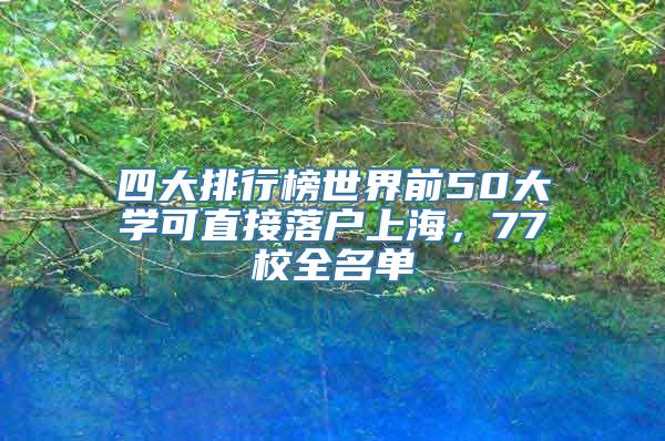 四大排行榜世界前50大学可直接落户上海，77校全名单