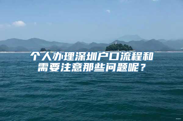 个人办理深圳户口流程和需要注意那些问题呢？