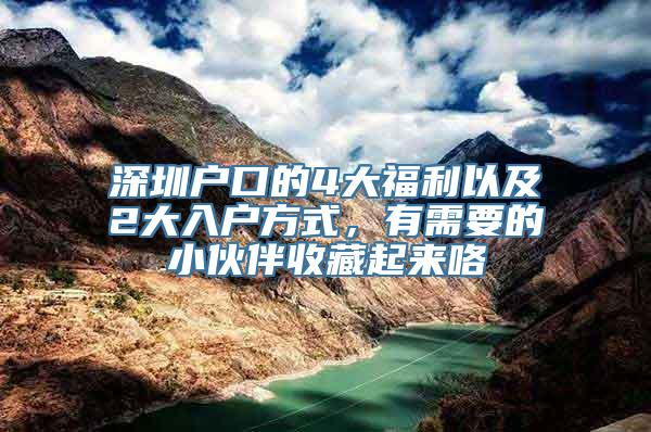 深圳户口的4大福利以及2大入户方式，有需要的小伙伴收藏起来咯