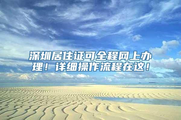 深圳居住证可全程网上办理！详细操作流程在这！