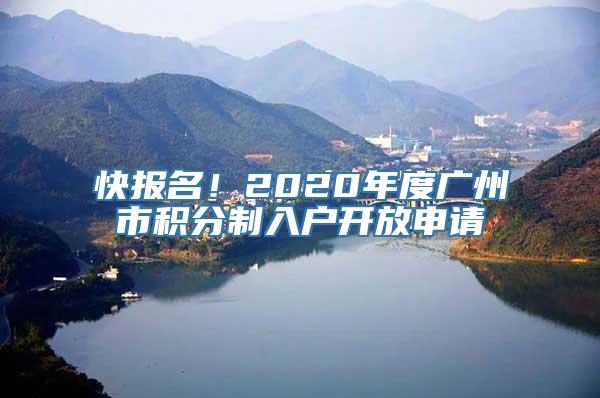 快报名！2020年度广州市积分制入户开放申请