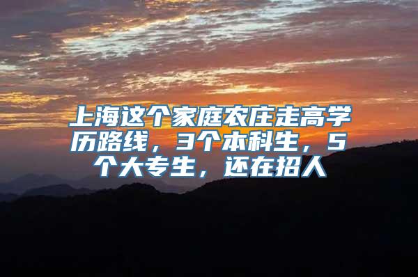 上海这个家庭农庄走高学历路线，3个本科生，5个大专生，还在招人