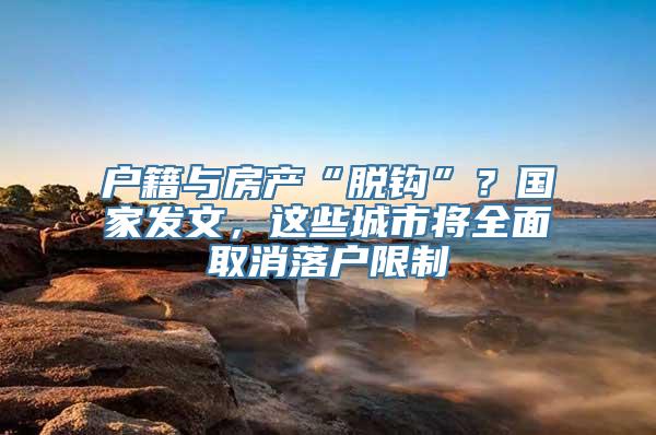 户籍与房产“脱钩”？国家发文，这些城市将全面取消落户限制