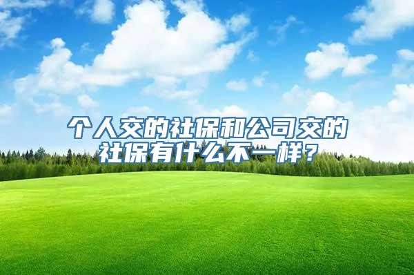 个人交的社保和公司交的社保有什么不一样？