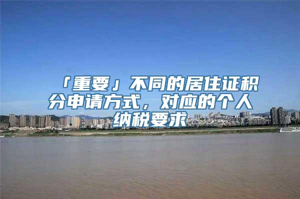 「重要」不同的居住证积分申请方式，对应的个人纳税要求