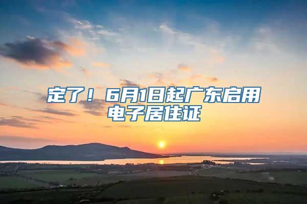 定了！6月1日起广东启用电子居住证