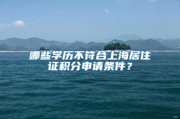 哪些学历不符合上海居住证积分申请条件？