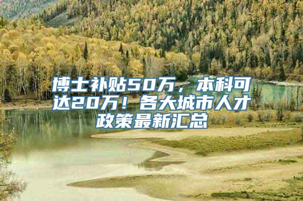 博士补贴50万，本科可达20万！各大城市人才政策最新汇总